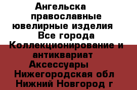 Ангельска925 православные ювелирные изделия - Все города Коллекционирование и антиквариат » Аксессуары   . Нижегородская обл.,Нижний Новгород г.